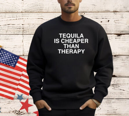 Tequila is cheaper than therapy T-Shirt