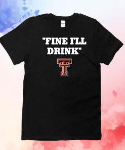 Texas Tech Football Fine Ill Drink T-Shirt