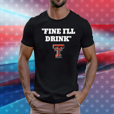 Texas Tech Football Fine Ill Drink T-Shirt