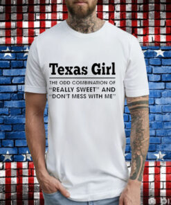 Texas girl the odd combination of really sweet and don’t mess with me T-Shirt