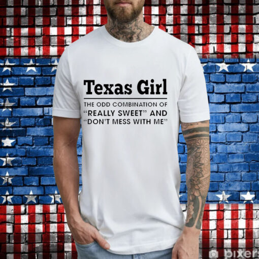 Texas girl the odd combination of really sweet and don’t mess with me T-Shirt