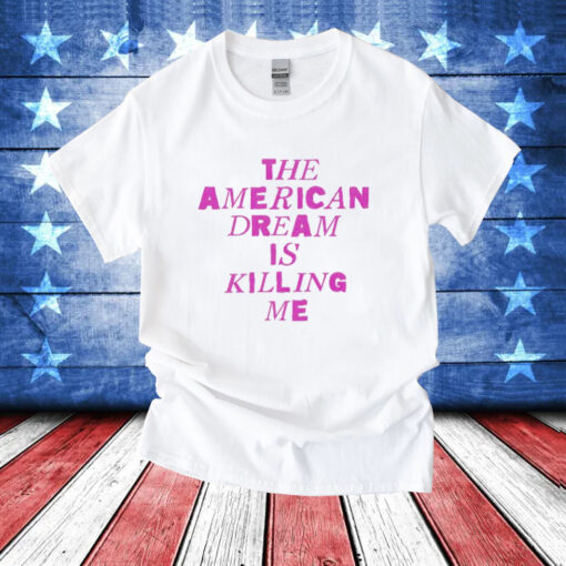 The American dream is killing me T-Shirt