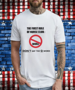 The first rule of nurse club don’t say the Q word T-Shirt