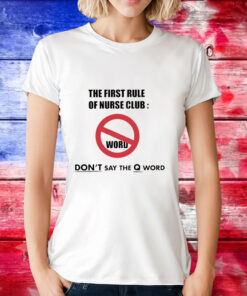 The first rule of nurse club don’t say the Q word T-Shirt