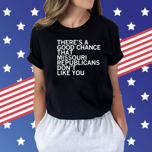 There’s a good chance that Missouri republicans don’t like you Shirt