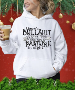 There’s bullshit everywhere and not a pasture in sight Shirt