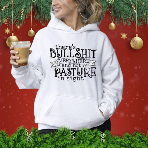 There’s bullshit everywhere and not a pasture in sight Shirt