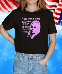 They Were A Them They Were A Them Can I Make It Anymore Obvious T-Shirt