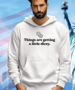 Things are getting a little dicey T-Shirt