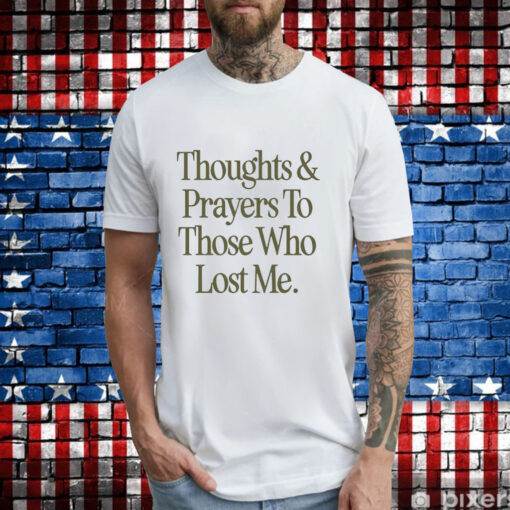 Thoughts prayers to those who lost me T-Shirt