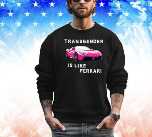 Transgender Is Like Ferrari Shirt