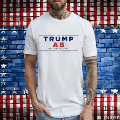 Trump Ab Put That Shit On 2024 T-Shirt