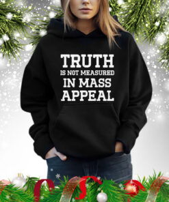 Truth is not measured in mass appeal Shirt