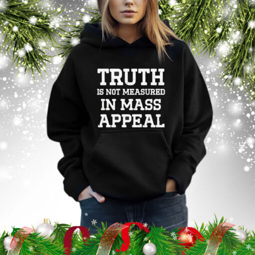 Truth is not measured in mass appeal Shirt