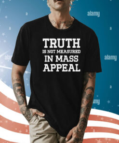 Truth is not measured in mass appeal Shirt