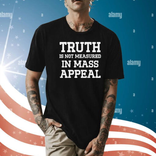 Truth is not measured in mass appeal Shirt