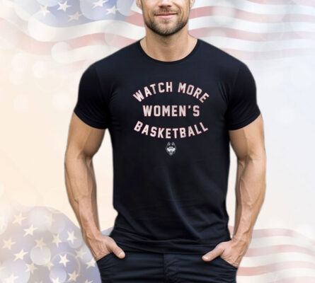 Uconn Huskies Watch More Wbb Shirt