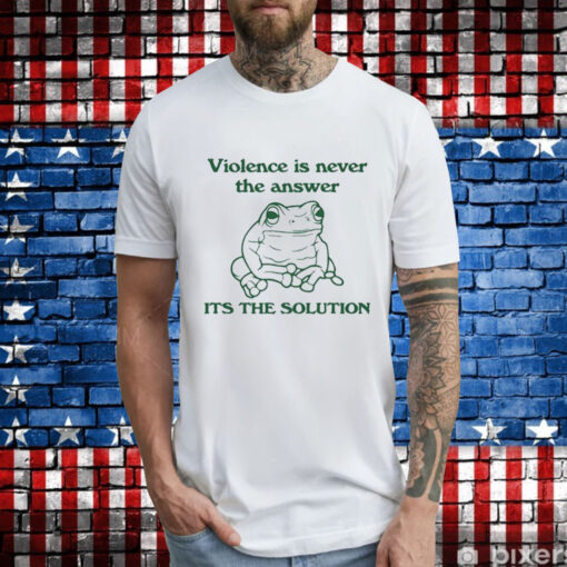 Violence Is Never The Answer It’s The Solution T-Shirt