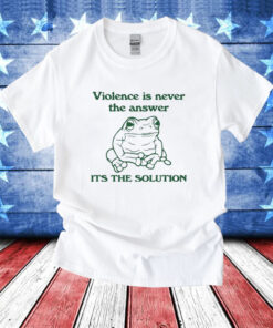 Violence Is Never The Answer It’s The Solution T-Shirt