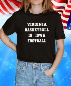 Virginia Basketball Is Iowa Football T-Shirt