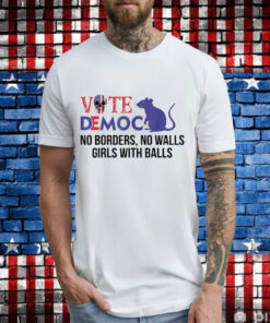 Vote democrat no borders no walls girls with balls T-Shirt