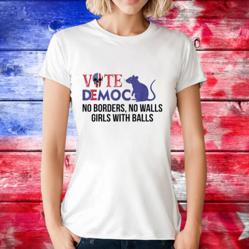 Vote democrat no borders no walls girls with balls T-Shirt