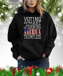 Voting is the art of turning America Trumpless Shirt