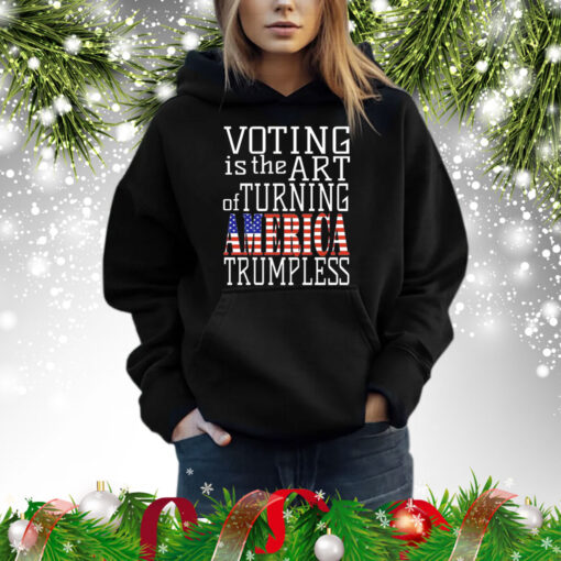 Voting is the art of turning America Trumpless Shirt