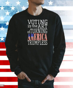 Voting is the art of turning America Trumpless Shirt