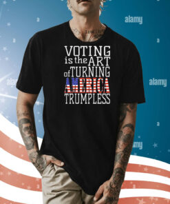 Voting is the art of turning America Trumpless Shirt