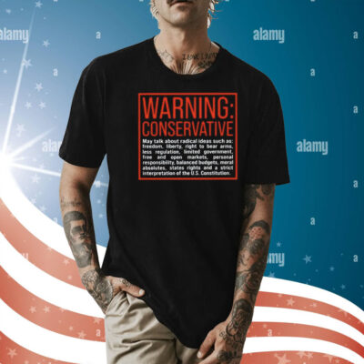 Warning Conservative May Talk About Radical Ideas Such As Shirt