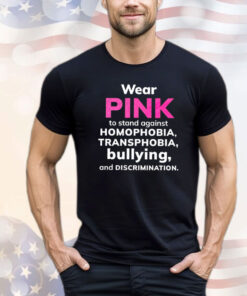 Wear pink to stand against homophobia transphobia bullying and discrimination shirt
