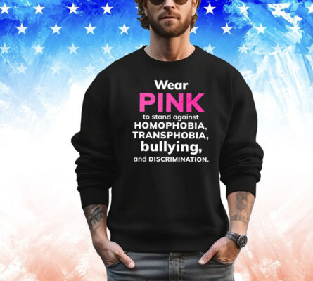 Wear pink to stand against homophobia transphobia bullying and discrimination shirt