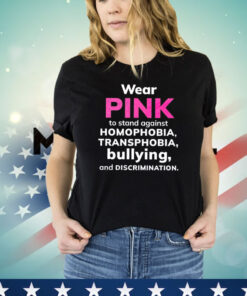 Wear pink to stand against homophobia transphobia bullying and discrimination shirt