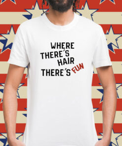 Where there’s hair there’s fun Shirt