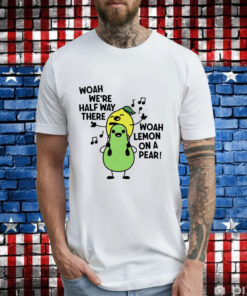 Woah we’re halfway there woah lemon on a pear T-Shirt