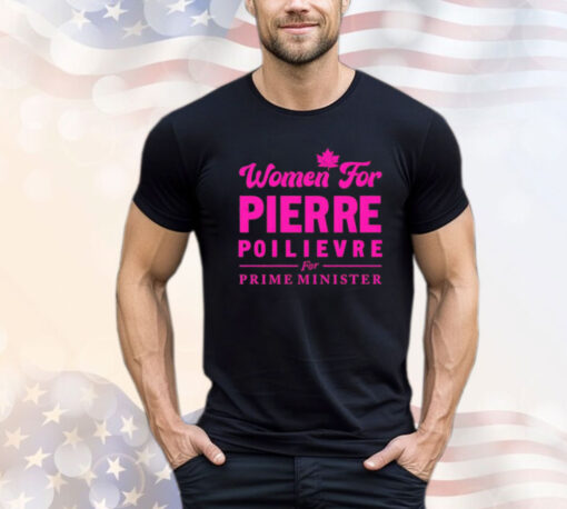 Women for pierre poilievre for prime minister Shirt