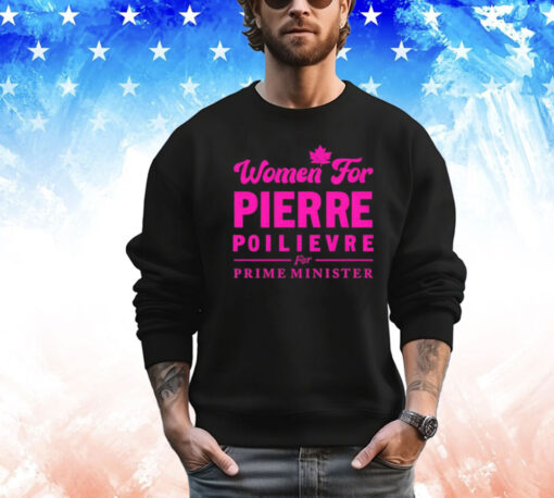 Women for pierre poilievre for prime minister Shirt