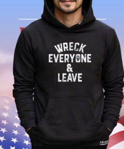 Wreck everyone and leave Shirt