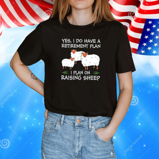 Yes I do have a retirement plan I plan on raising sheep T-Shirt