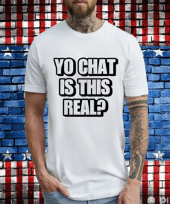 Yo chat is this real T-Shirt