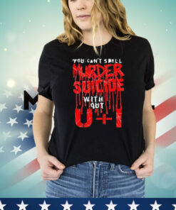 You can’t spell murder suicide without u+i shirt