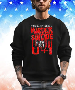 You can’t spell murder suicide without u+i shirt