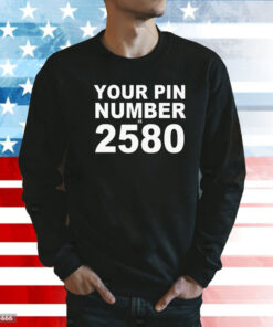 Your pin number is 2580 Shirt