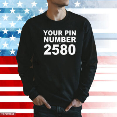 Your pin number is 2580 Shirt