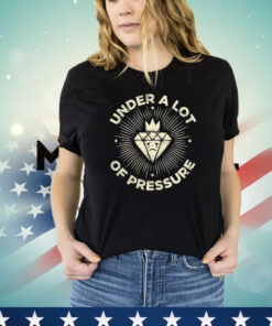 diamond Under a lot of pressure Shirt