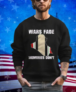 Wars Fade Memories Don’t Iraq Sweatshirt