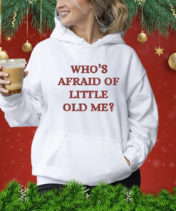 Who’s Afraid Of Little Old Me t-shirt