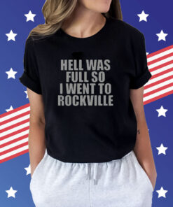 Hell Was Full So I Went To Rockville t-shirt