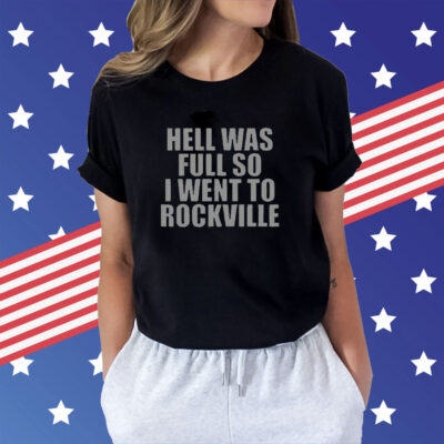 Hell Was Full So I Went To Rockville t-shirt